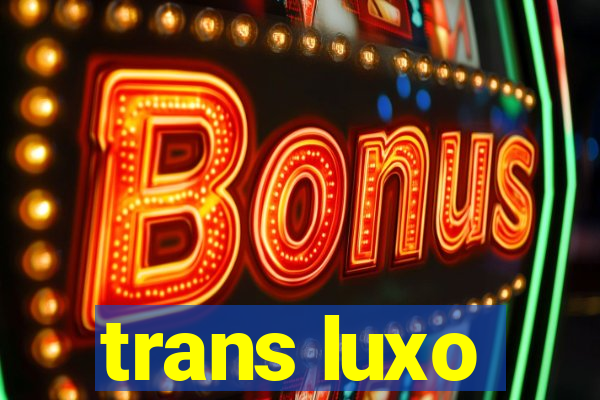 trans luxo